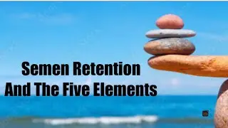 Semen Retention - From an Elemental Perspective ☯️☀️💧🌎💨✨