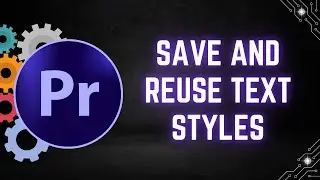 How to Save and Reuse Text Styles in Premiere Pro