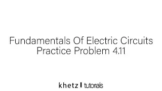 Fundamentals Of Electric Circuits Practice Problem 4.11