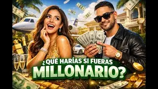 QUE COSAS HARÍAS SI TÚ FUERAS MILLONARIO?