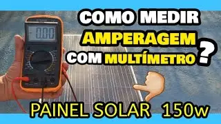 Como Medir a Corrente (Amperagem)   do Painel Solar de  150Watts com um  MULT&Iacute;METRO de 20Ah?