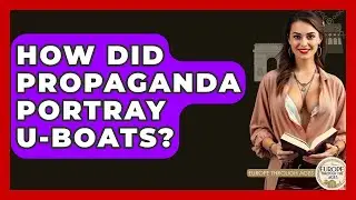 How Did Propaganda Portray U-boats? - Europe Through the Ages