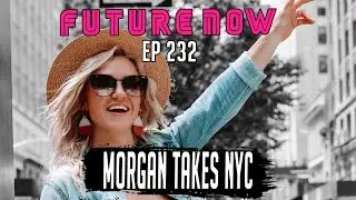 Morgan takes NYC Future Now [Ep 232]