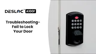 DESLOC A100F Troubleshooting: Fail to lock your door | Smart Lock Setup Guide