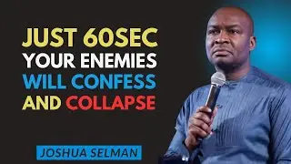 Do This for 60 Seconds Your Enemies Will Confess and Every Evil Plan Will Collapse  | Joshua Selman