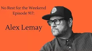 No Rest for the Weekend Episode 917: Alex Lemay