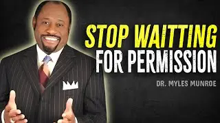 STOP WAITING FOR PERMISSION - Dr Myles Munroe Motivational Speech
