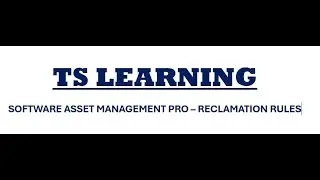 RECLAMATION RULES IN SOFTWARE ASSET MANAGEMENT PROFESSIONAL - TS LEARNING