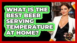 What Is The Best Beer Serving Temperature At Home? - The Pint Guy