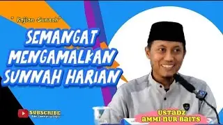 Semangat Mengamalkan Sunnah Harian, Ustadz Ammi Nur Baits || @Amalkansunnah