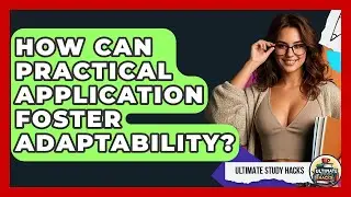 How Can Practical Application Foster Adaptability? - Ultimate Study Hacks