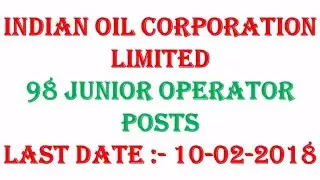 Indian Oil Corporation Limited Recruitment 2018 &ndash; 98 Junior Operator Posts | Apply Now