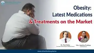 Latest Medications & Treatments on Obesity | Doctors Tips | Silverline Hospital