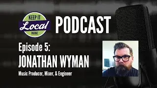 Episode 5 with Jonathan Wyman, Maine Music Producer, Mixer, & Engineer - #KeepItLocalMainePodcast