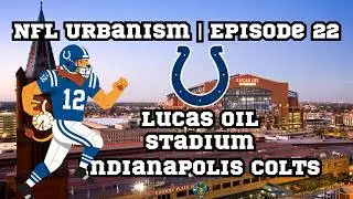 NFL Urbanism Episode 22 | Lucas Oil Stadium | Indianapolis Colts