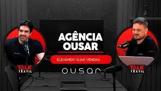 Marketing: Posicionamento e Estratégias que Vendem com Agência Ousar | Talk Têxtil #7