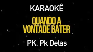 Quando a Vontade Bater - Pk e Pk Delas (Karaok&ecirc; Version)