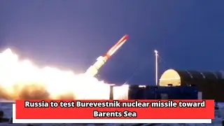 Russia to test Burevestnik nuclear missile toward Barents Sea