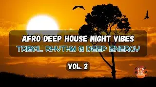 Afro Deep House Night Vibes &ndash; Vol. 2 Tribal Rhythm & Deep Energy