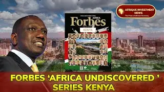 A Land Of Unlimited Possibilities: Forbes 'Africa undiscovered series' Kenya