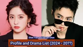 Shen Yue and Darren Chen | Profile and Drama List (2024 - 20??) |