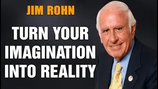 Jim Rohn Motivation - How to Turn Your Imagination Into Reality
