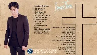 Tổng Hợp Nhạc Thánh Ca Hay Nhất Của Isaac Thái | Trong Danh Chúa Jesus - Chúa Của Con