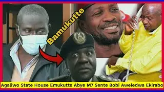 Agaliwo Gen Sam State House Emukutte Abye M7 Sente Bobi Wine Bamuwadde Ekirabo Esanyu Limutta