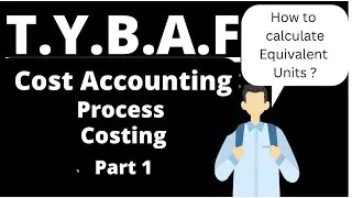 Process Costing | How to find Equivalent units | Cost accounting | TYBAF|