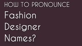 How to Pronounce Fashion Brands & Designer Names