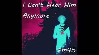 Fm45 - I Can't Hear Him Anymore {Official Animated Music Video}