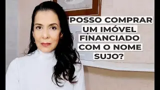 POSSO COMPRAR UM IM&Oacute;VEL FINANCIADO COM O NOME SUJO?