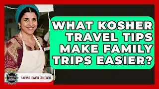 What Kosher Travel Tips Make Family Trips Easier? - Raising Jewish Children