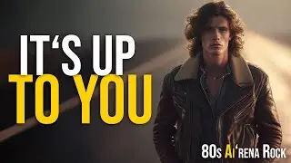 It&rsquo;s Up To You ★★★ 80s Arena Rock Anthem of Choice, Courage & Self-Belief