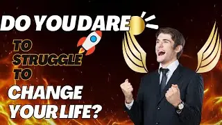 Do You Dare to Struggle to Change Your Life