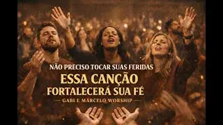 Não preciso Tocar Suas Feridas | Essa canção fortalecerá sua fé