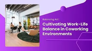 Balancing Act: Cultivating Work-Life Balance in Coworking Environments