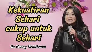 Kekuatiran sehari cukup untuk sehari saja || Ps Henny Kristianus || Motivasi Kristen