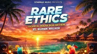 Rare Ethics Tropical House BGM Ft Rupom Walker. StarMax Music release.new music 