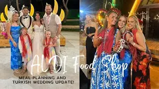 £160 ALDI FOOD SHOP & MEAL PLANNING, FAMILY OF 4  - UPDATE ON MY BROTHERS TURKISH WEDDING