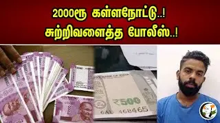 2000ரூ கள்ளநோட்டு..!  சுற்றிவளைத்த போலீஸ்..! | 2000 rupees fake note..! Police surrounded..! |