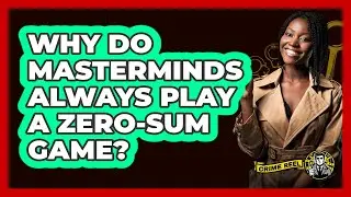 Why Do Masterminds Always Play A Zero-Sum Game? - The Crime Reel