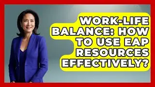 Work-Life Balance: How To Use EAP Resources Effectively? - Office Wellness Insights