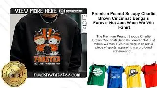 Premium Peanut Snoopy Charlie Brown Cincinnati Bengals Forever Not Just When We Win T-Shirt