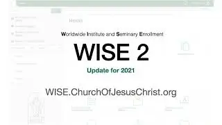 WISE 2 *2021 Update* for Seminary and Institute Teachers