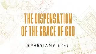 The Dispensation of the Grace of God - Part 1