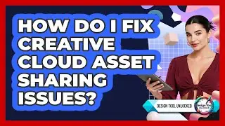 How Do I Fix **Creative Cloud Asset Sharing Issues**? - Design Tool Unlocked