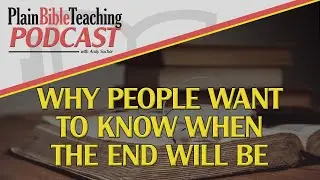Why People Want to Know When the End Will Be | Plain Bible Teaching Podcast 10/09/25)