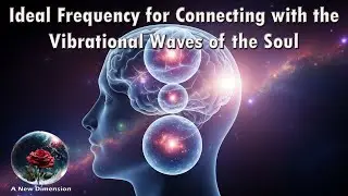 IDEAL FREQUENCY FOR CONNECTING WITH THE VIBRATIONAL WAVES OF THE SOUL