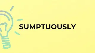 What is the meaning of the word SUMPTUOUSLY?